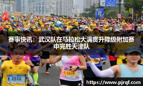 赛事快讯：武汉队在马拉松大满贯升降级附加赛中完胜天津队