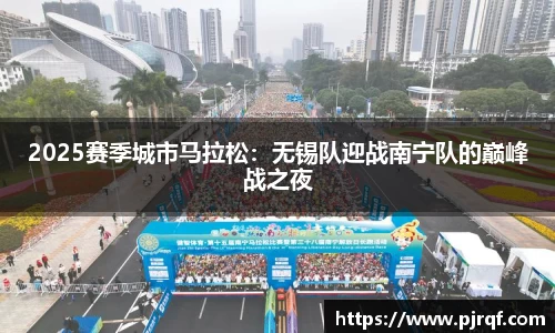 2025赛季城市马拉松：无锡队迎战南宁队的巅峰战之夜