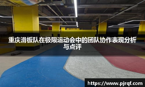 重庆滑板队在极限运动会中的团队协作表现分析与点评